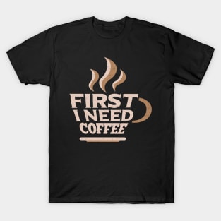 First I Need Coffee for Coffee Lovers T-Shirt